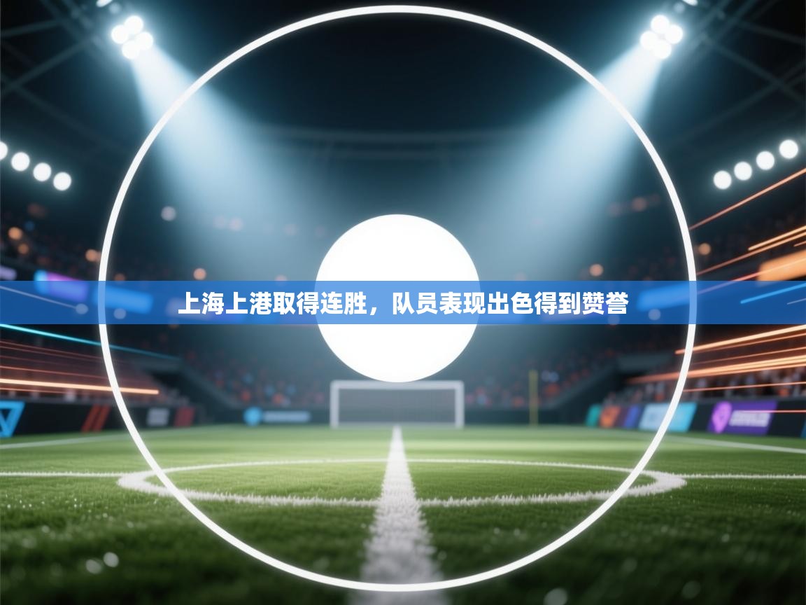 上海上港取得连胜,队员表现出色得到赞誉 第1张