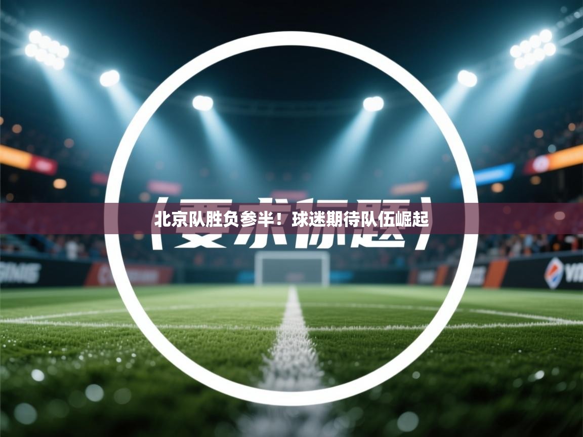 北京队胜负参半!球迷期待队伍崛起